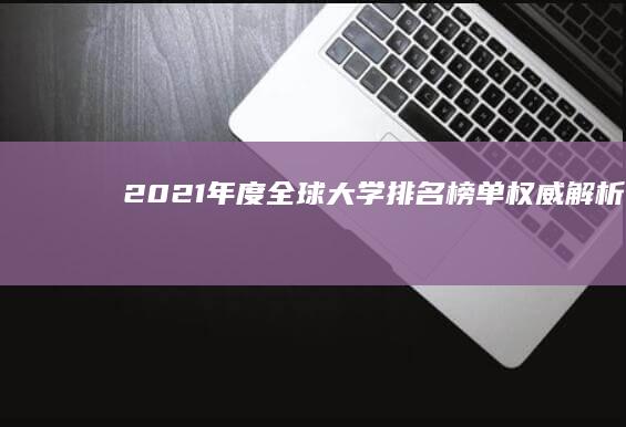 2021年度全球大学排名榜单权威解析